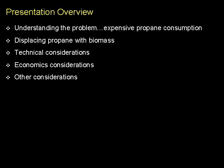 Presentation Overview v Understanding the problem…expensive propane consumption v Displacing propane with biomass v