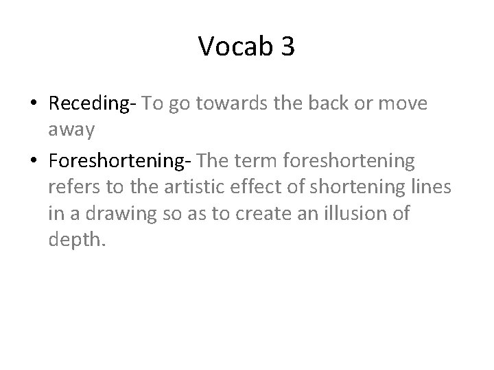 Vocab 3 • Receding- To go towards the back or move away • Foreshortening-