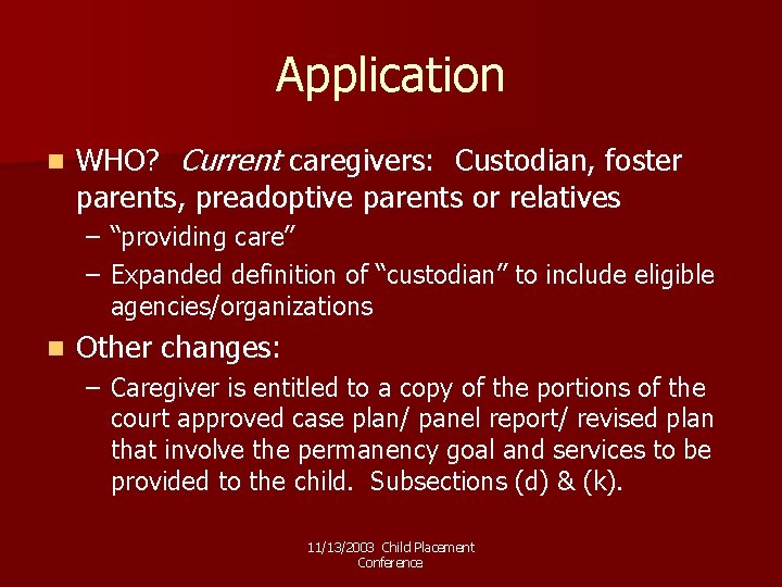 Application n WHO? Current caregivers: Custodian, foster parents, preadoptive parents or relatives – “providing