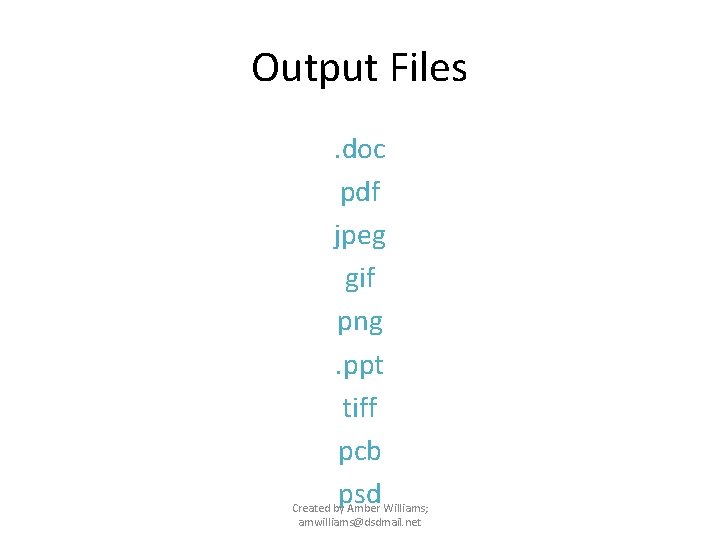 Output Files. doc pdf jpeg gif png. ppt tiff pcb psd Created by Amber