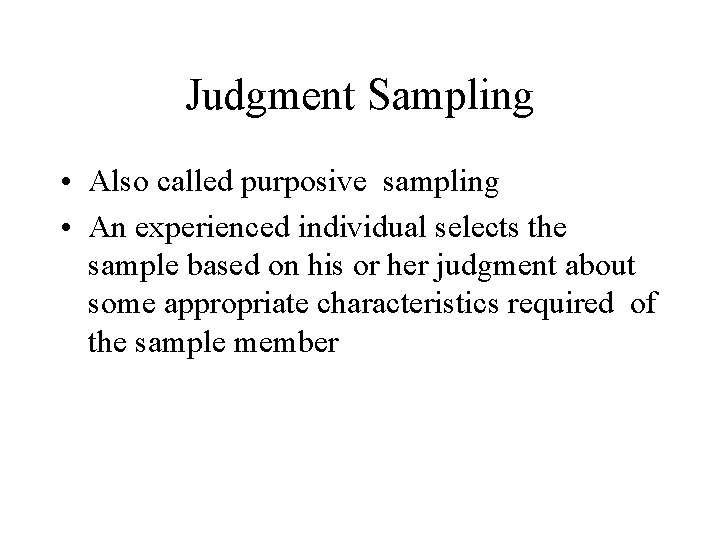 Judgment Sampling • Also called purposive sampling • An experienced individual selects the sample