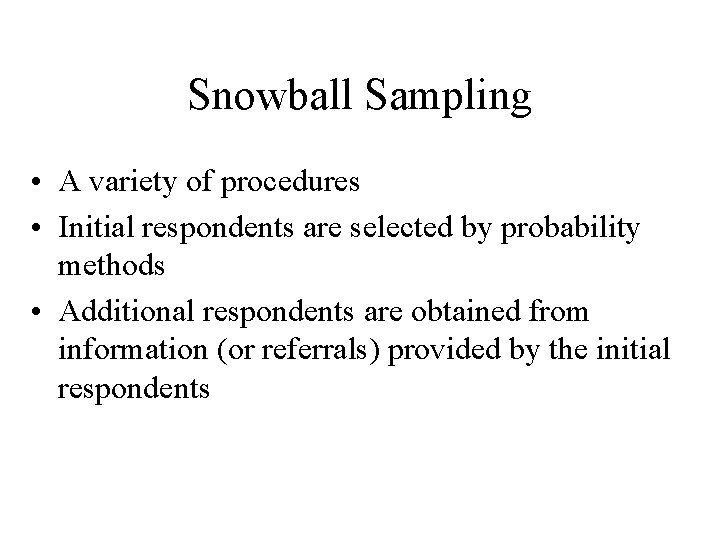 Snowball Sampling • A variety of procedures • Initial respondents are selected by probability