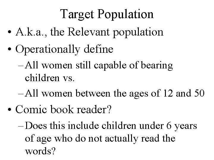 Target Population • A. k. a. , the Relevant population • Operationally define –