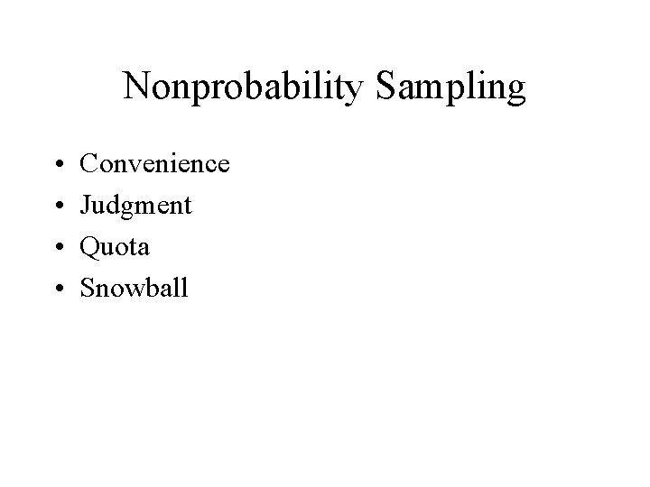 Nonprobability Sampling • • Convenience Judgment Quota Snowball 