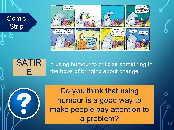 Comic Strip SATIR E = using humour to criticize something in the hope of