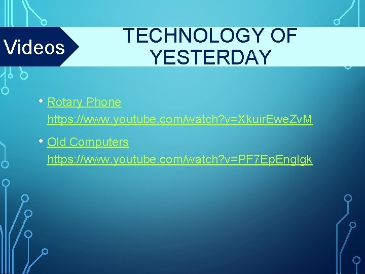 Videos TECHNOLOGY OF YESTERDAY • Rotary Phone https: //www. youtube. com/watch? v=Xkuir. Ewe. Zv.