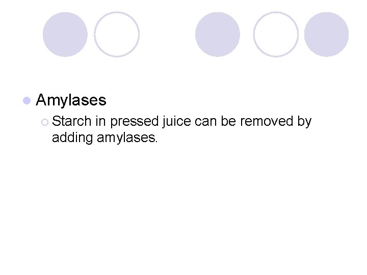 l Amylases ¡ Starch in pressed juice can be removed by adding amylases. 