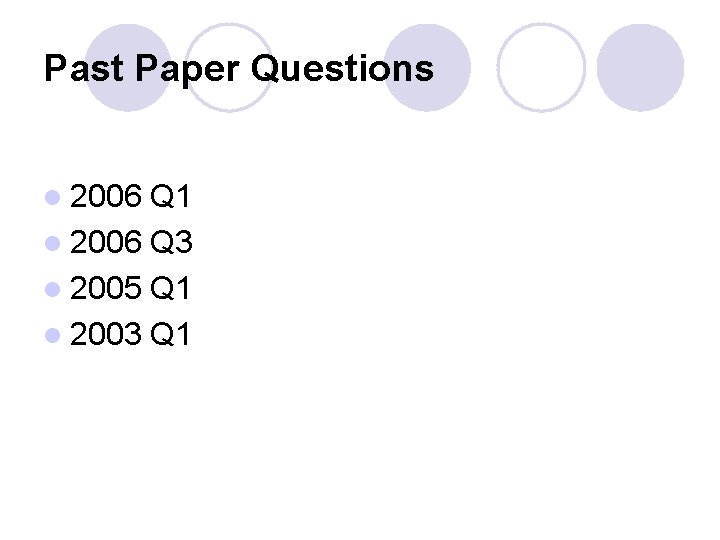 Past Paper Questions l 2006 Q 1 l 2006 Q 3 l 2005 Q