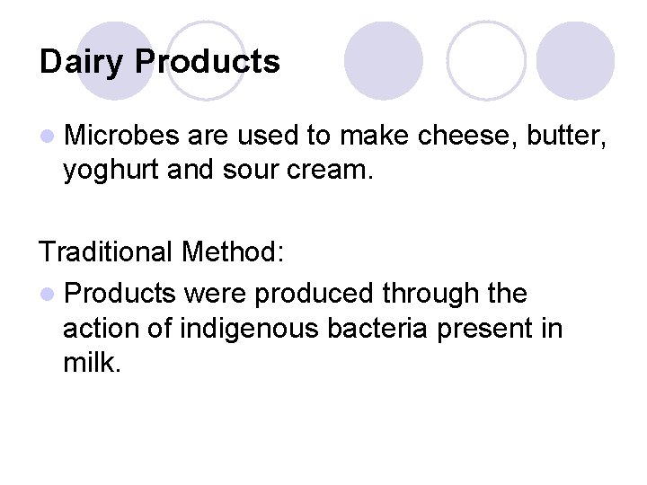 Dairy Products l Microbes are used to make cheese, butter, yoghurt and sour cream.