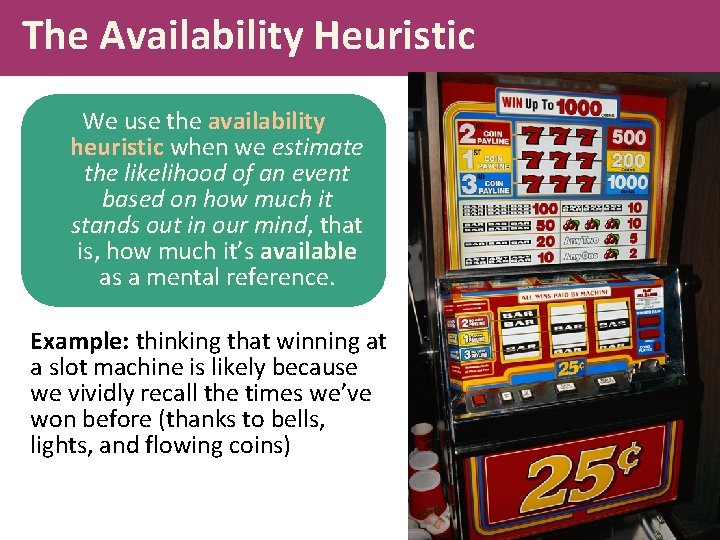 The Availability Heuristic We use the availability heuristic when we estimate the likelihood of