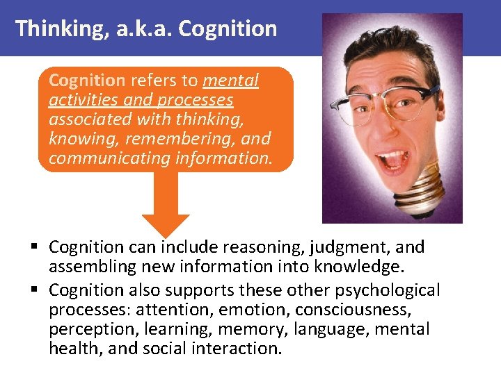 Thinking, a. k. a. Cognition refers to mental activities and processes associated with thinking,