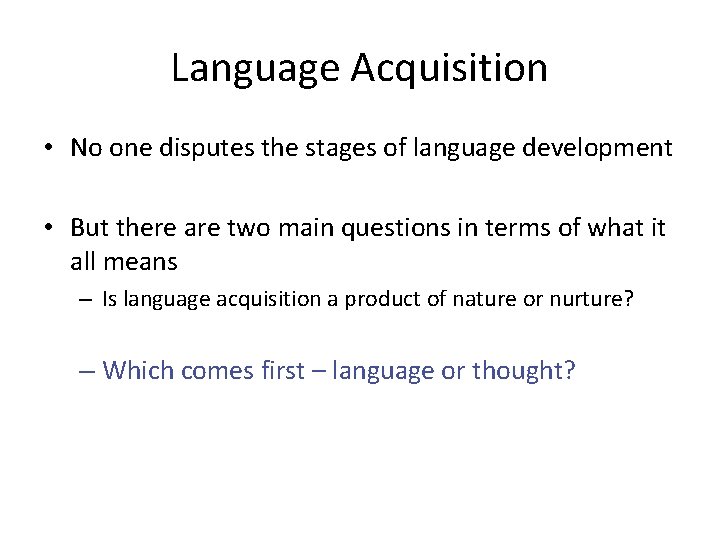 Language Acquisition • No one disputes the stages of language development • But there