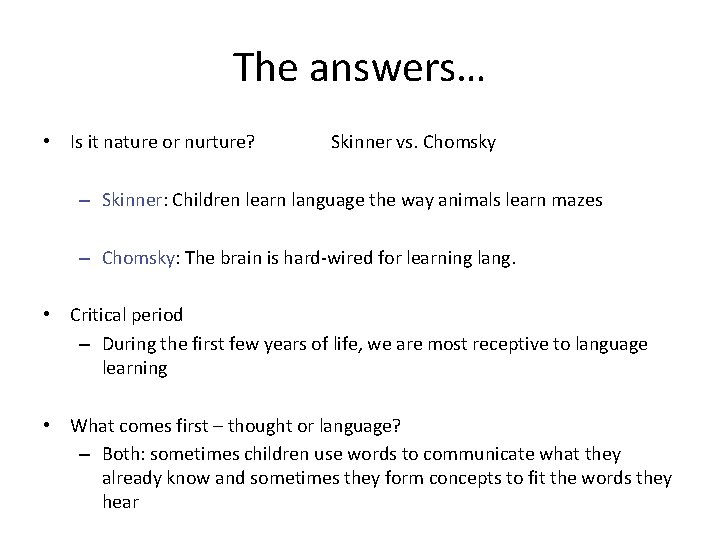 The answers… • Is it nature or nurture? Skinner vs. Chomsky – Skinner: Children