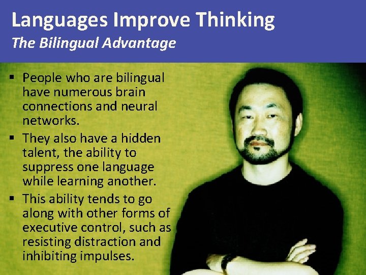Languages Improve Thinking The Bilingual Advantage § People who are bilingual have numerous brain