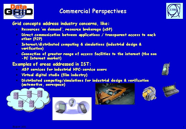 Commercial Perspectives CERN Grid concepts address industry concerns, like: § Resources ‘on demand’, resource