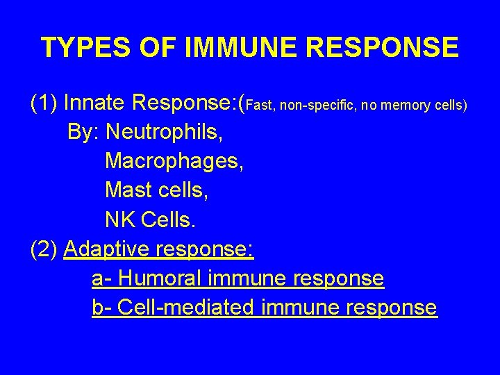 TYPES OF IMMUNE RESPONSE (1) Innate Response: (Fast, non-specific, no memory cells) By: Neutrophils,