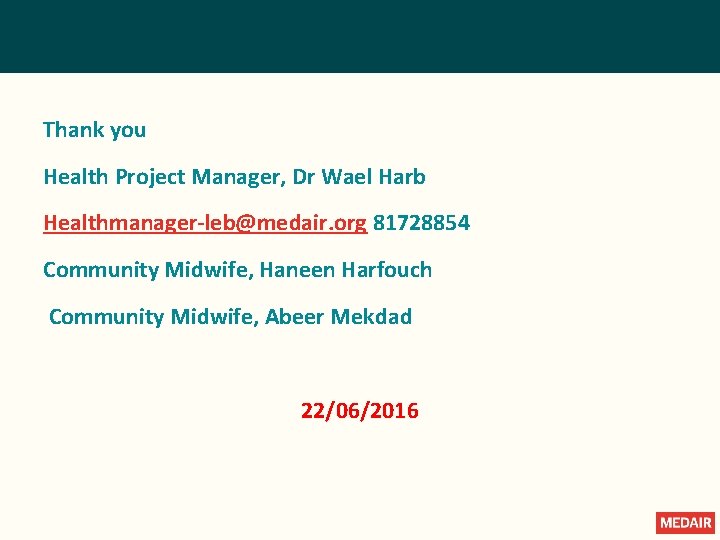Thank you Health Project Manager, Dr Wael Harb Healthmanager-leb@medair. org 81728854 Community Midwife, Haneen