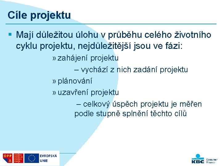 Cíle projektu § Mají důležitou úlohu v průběhu celého životního cyklu projektu, nejdůležitější jsou