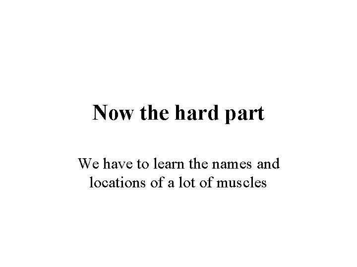 Now the hard part We have to learn the names and locations of a