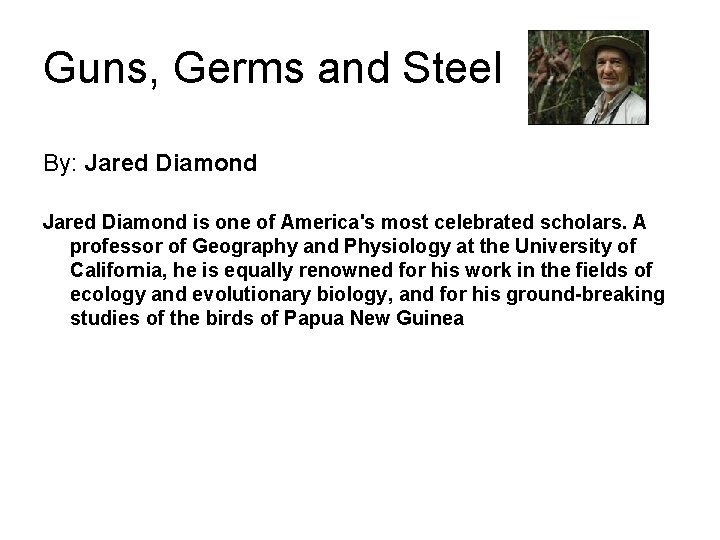 Guns, Germs and Steel By: Jared Diamond is one of America's most celebrated scholars.
