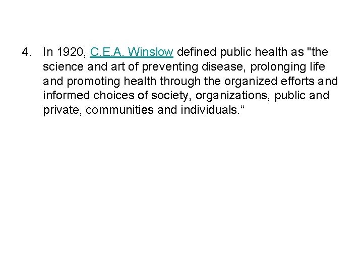 4. In 1920, C. E. A. Winslow defined public health as "the science and