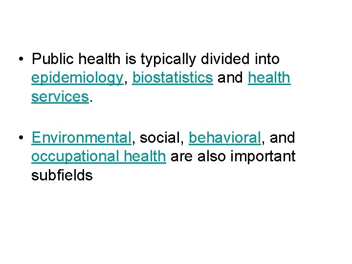  • Public health is typically divided into epidemiology, biostatistics and health services. •
