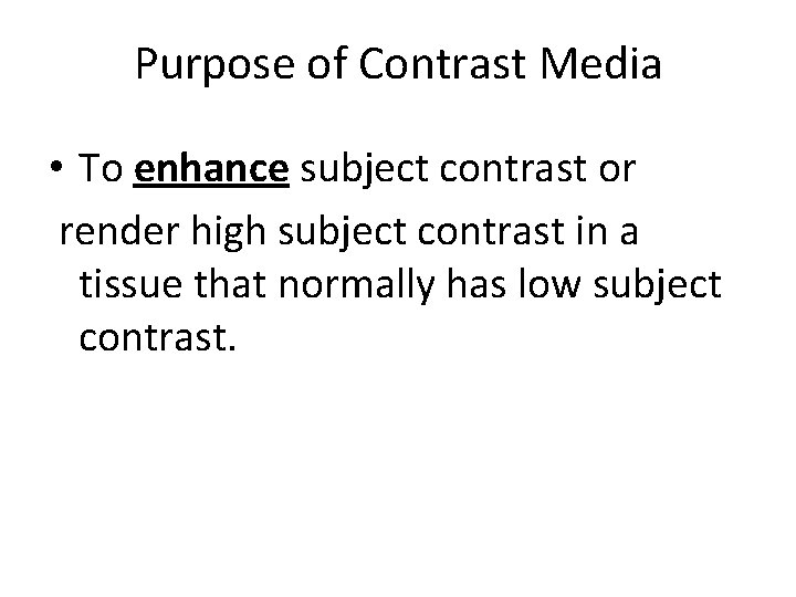 Purpose of Contrast Media • To enhance subject contrast or render high subject contrast