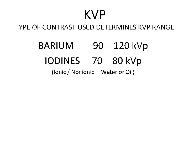 KVP TYPE OF CONTRAST USED DETERMINES KVP RANGE BARIUM IODINES 90 – 120 k.