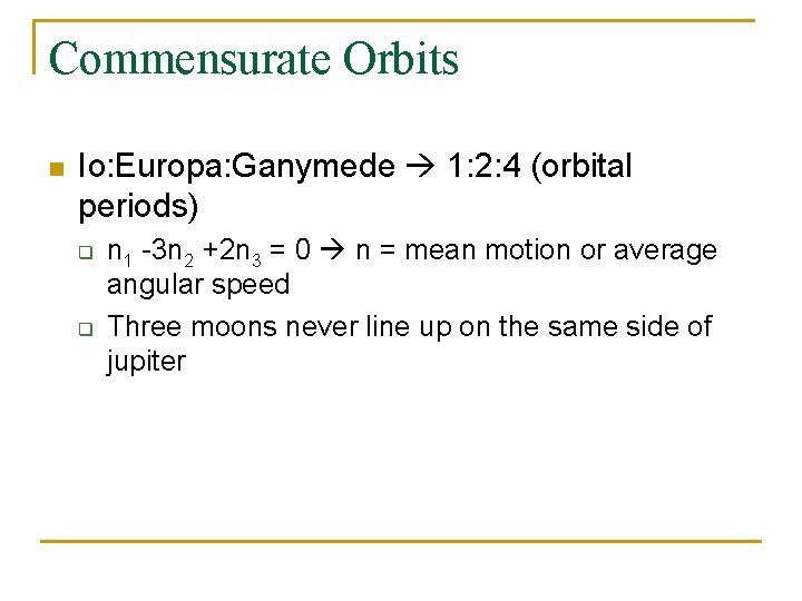 Commensurate Orbits n Io: Europa: Ganymede 1: 2: 4 (orbital periods) q q n