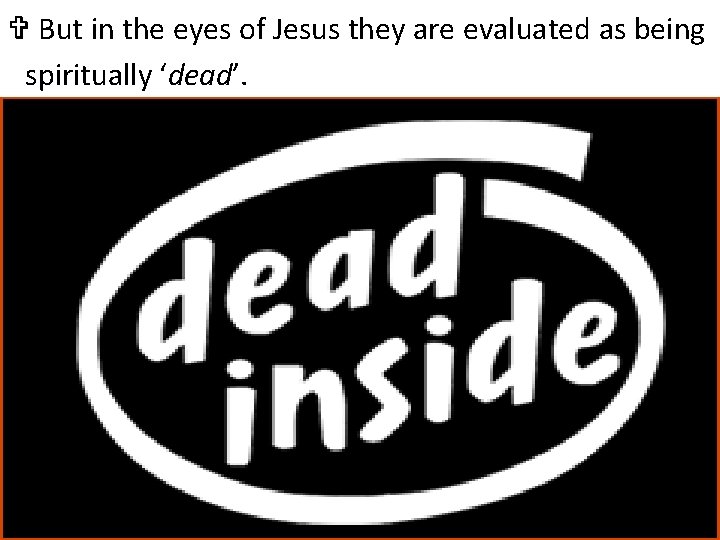 V But in the eyes of Jesus they are evaluated as being spiritually ‘dead’.