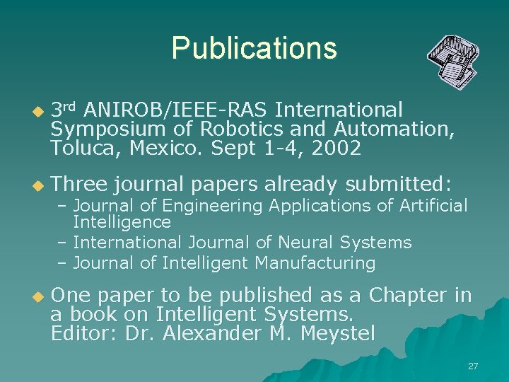 Publications u u u 3 rd ANIROB/IEEE-RAS International Symposium of Robotics and Automation, Toluca,