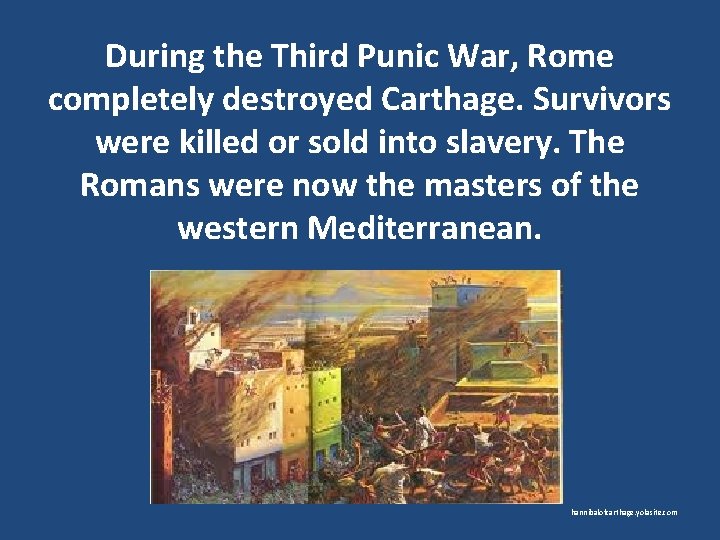 During the Third Punic War, Rome completely destroyed Carthage. Survivors were killed or sold