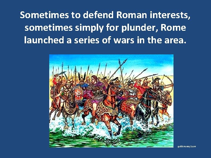 Sometimes to defend Roman interests, sometimes simply for plunder, Rome launched a series of