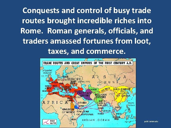 Conquests and control of busy trade routes brought incredible riches into Rome. Roman generals,