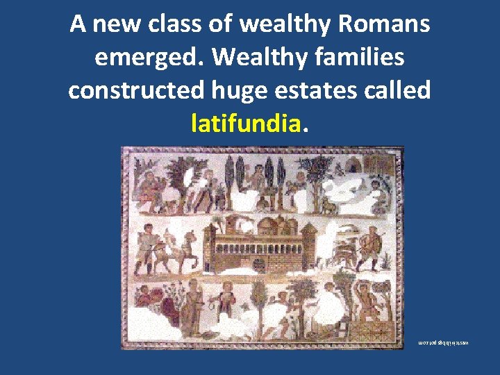 A new class of wealthy Romans emerged. Wealthy families constructed huge estates called latifundia.