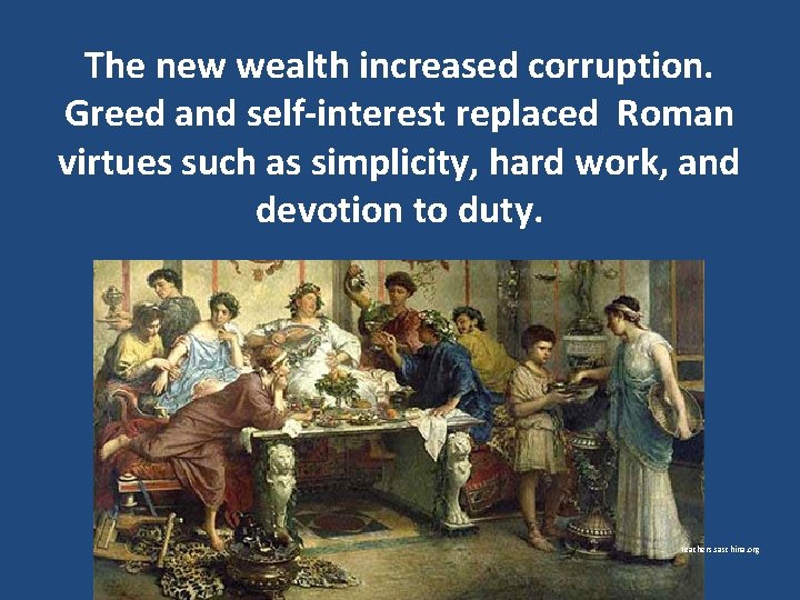 The new wealth increased corruption. Greed and self-interest replaced Roman virtues such as simplicity,
