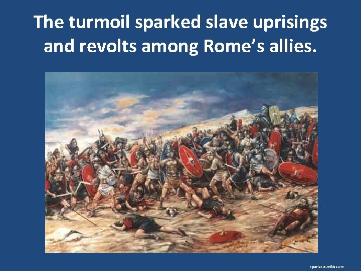 The turmoil sparked slave uprisings and revolts among Rome’s allies. spartacus. wikia. com 
