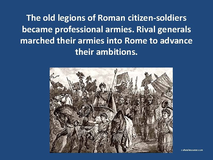 The old legions of Roman citizen-soldiers became professional armies. Rival generals marched their armies