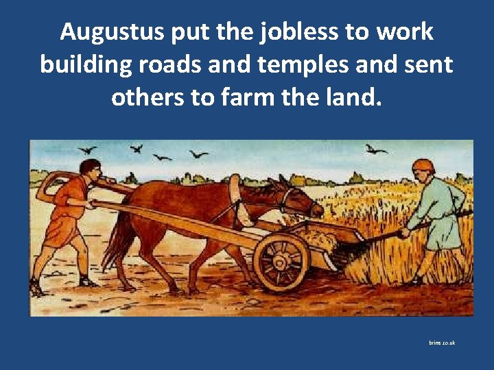 Augustus put the jobless to work building roads and temples and sent others to