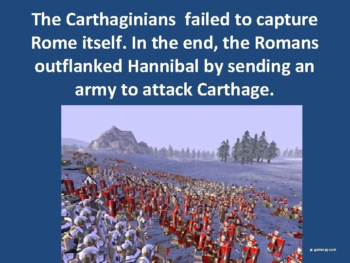 The Carthaginians failed to capture Rome itself. In the end, the Romans outflanked Hannibal