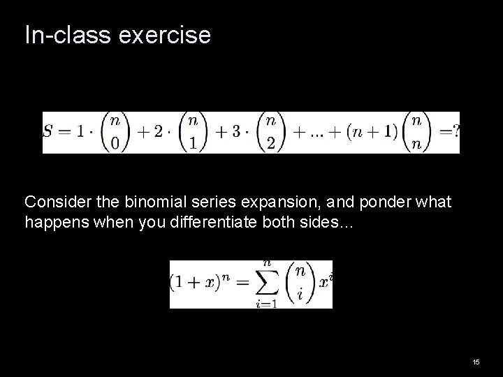 In-class exercise Consider the binomial series expansion, and ponder what happens when you differentiate