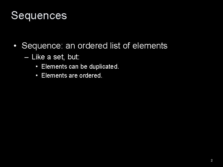 Sequences • Sequence: an ordered list of elements – Like a set, but: •