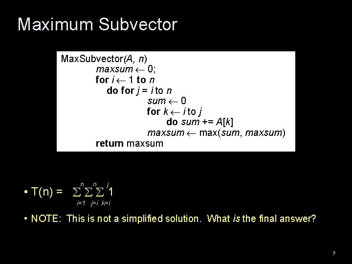 Maximum Subvector Max. Subvector(A, n) maxsum ¬ 0; for i ¬ 1 to n