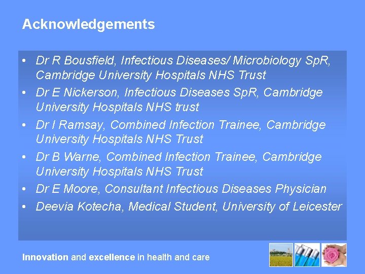 Acknowledgements • Dr R Bousfield, Infectious Diseases/ Microbiology Sp. R, Cambridge University Hospitals NHS