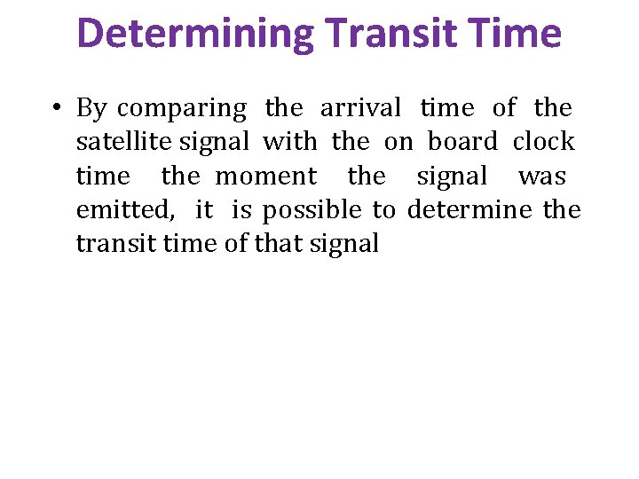 Determining Transit Time • By comparing the arrival time of the satellite signal with