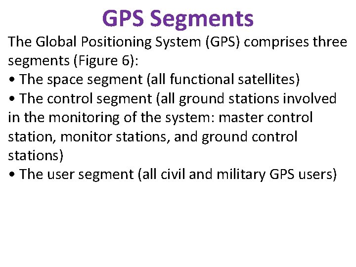 GPS Segments The Global Positioning System (GPS) comprises three segments (Figure 6): • The