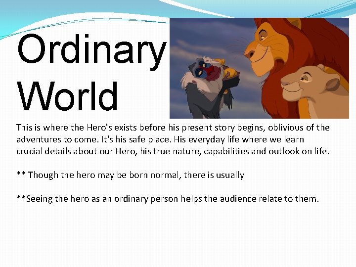 Ordinary World This is where the Hero's exists before his present story begins, oblivious