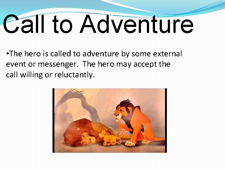 Call to Adventure • The hero is called to adventure by some external event