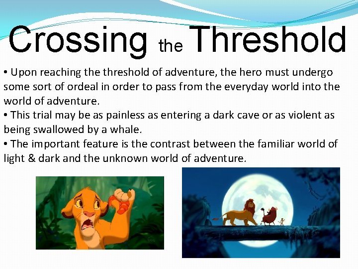 Crossing the Threshold • Upon reaching the threshold of adventure, the hero must undergo