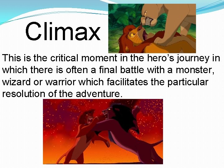Climax This is the critical moment in the hero’s journey in which there is